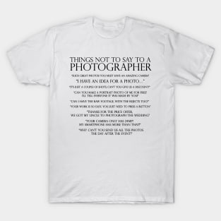 Things not to say to a photographer T-Shirt